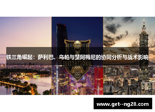 铁三角崛起：萨利巴、乌帕与楚阿梅尼的协同分析与战术影响