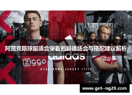 阿贾克斯球服适合穿着的具体场合与搭配建议解析
