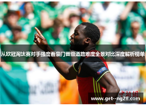 从欧冠淘汰赛对手强度看豪门晋级道路难度全景对比深度解析榜单 从欧冠淘汰赛对手强度看豪门晋级道路难度全景对比深度解析榜单