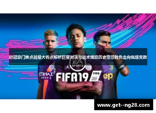 欧冠豪门焦点战最大看点解析巨星对决与战术博弈历史恩怨胜负走向临场变数 欧冠豪门焦点战最大看点解析巨星对决与战术博弈历史恩怨胜负走向临场变数