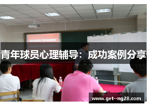 青年球员心理辅导:成功案例分享 青年球员心理辅导:成功案例分享
