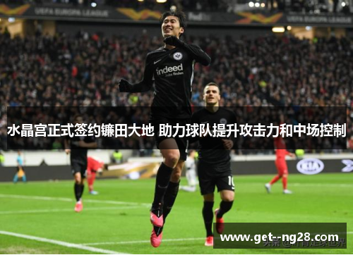 水晶宫正式签约镰田大地 助力球队提升攻击力和中场控制