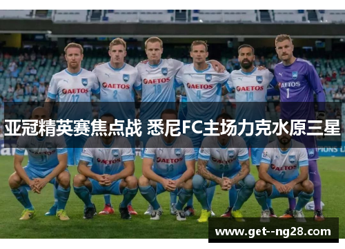 亚冠精英赛焦点战 悉尼FC主场力克水原三星