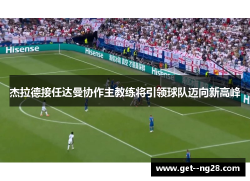 杰拉德接任达曼协作主教练将引领球队迈向新高峰