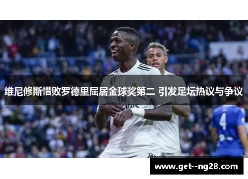 维尼修斯惜败罗德里屈居金球奖第二 引发足坛热议与争议 维尼修斯惜败罗德里屈居金球奖第二 引发足坛热议与争议